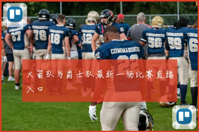 火箭队与爵士队最新一场比赛直播入口