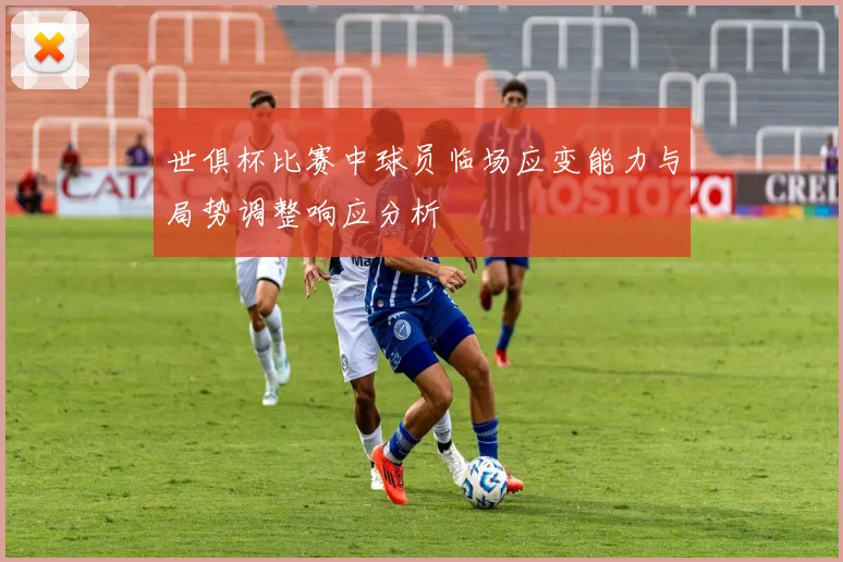 世俱杯比赛中球员临场应变能力与局势调整响应分析
